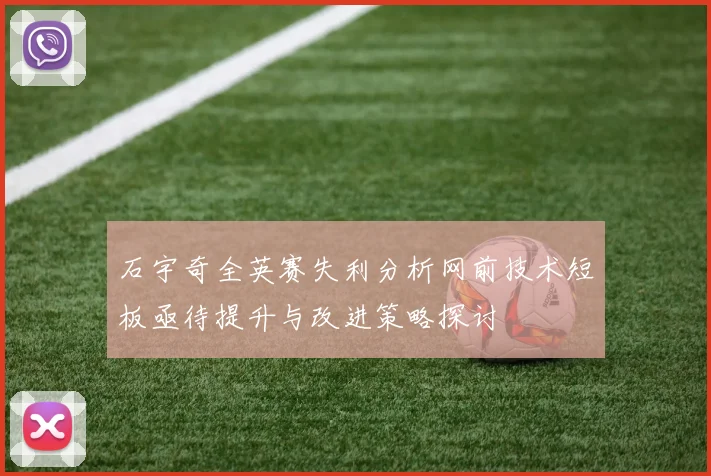 石宇奇全英赛失利分析网前技术短板亟待提升与改进策略探讨